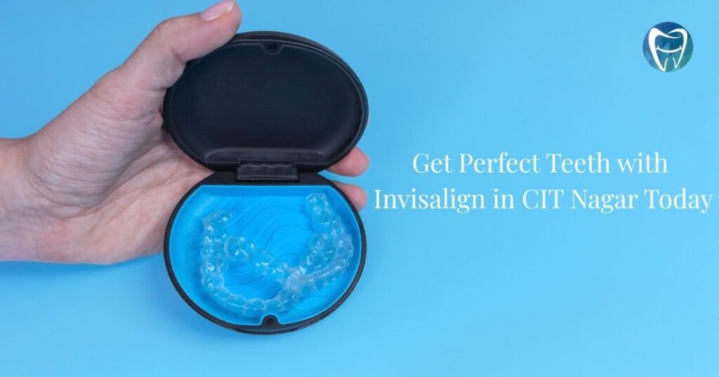 Get Perfect Teeth with Invisalign in CIT Nagar Today